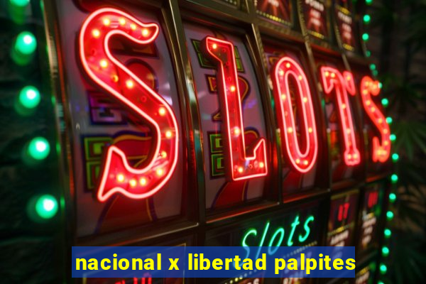 nacional x libertad palpites